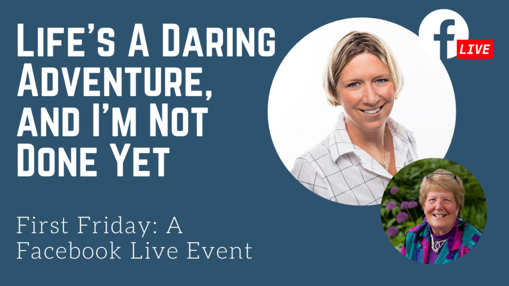 First Friday Live - Life's A Daring Adventure, and I'm Not Done Yet