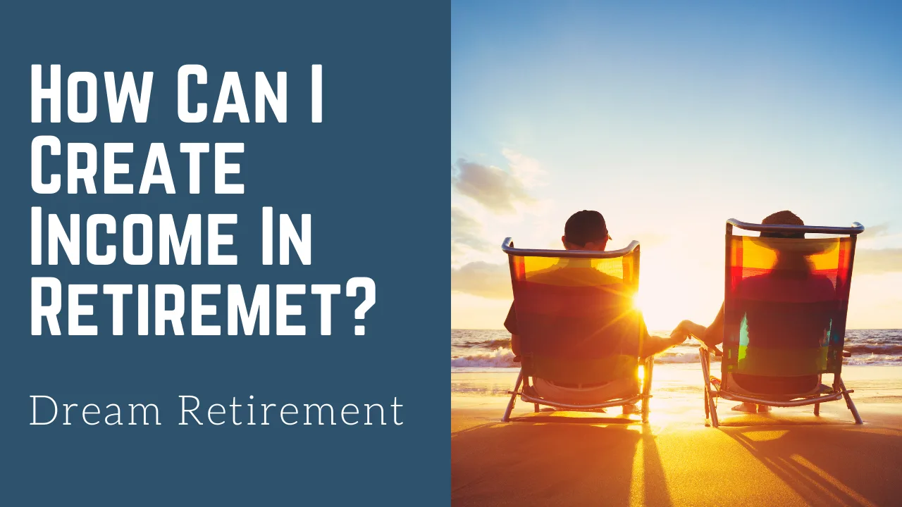How Can I Create Income In Retirement?