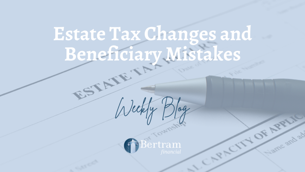 Estate Tax Changes and Beneficiary Mistakes