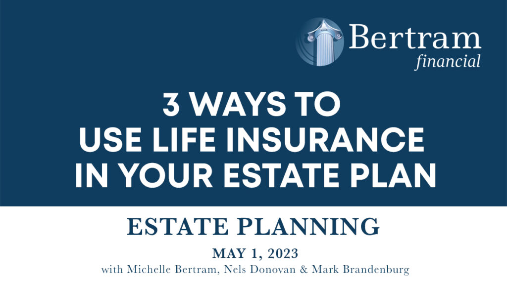3 Ways to Use Life Insurance In Your Estate Plan