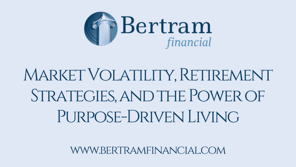 Market Volatility, Retirement Strategies, and the Power of Purpose-Driven Living